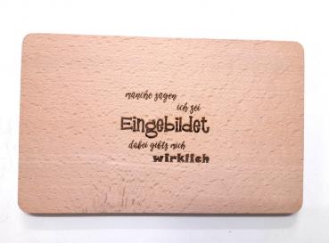 Brettchen mit Spruch "manche sagen ich sei Eingebildet.."